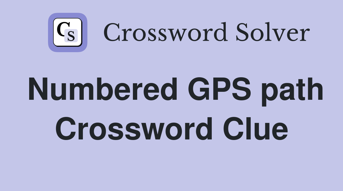 Numbered GPS path Crossword Clue Answers Crossword Solver